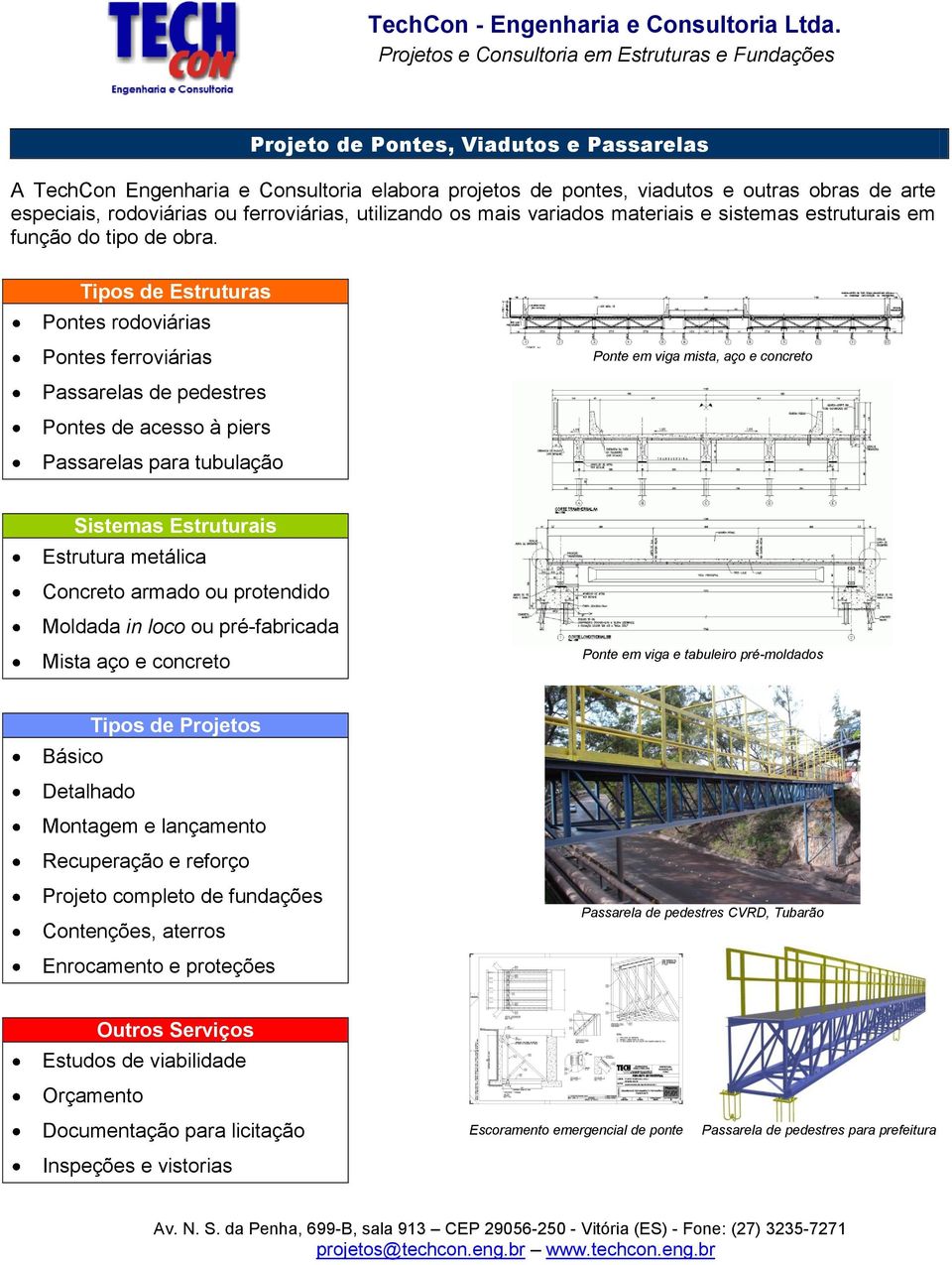 Tipos de Estruturas Pontes rodoviárias Pontes ferroviárias Passarelas de pedestres Pontes de acesso à piers Passarelas para tubulação Ponte em viga mista, aço e concreto Sistemas Estruturais