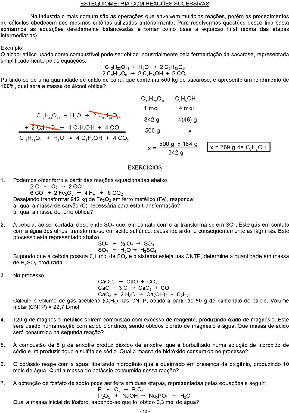 Exemplo: O álcool etílico usado como combustível pode ser obtido industrialmente pela fermentação da sacarose, representada simplificadamente pelas equações: C 12 H 22 O 11 + H 2 O 2 C 6 H 12 O 6 2 C