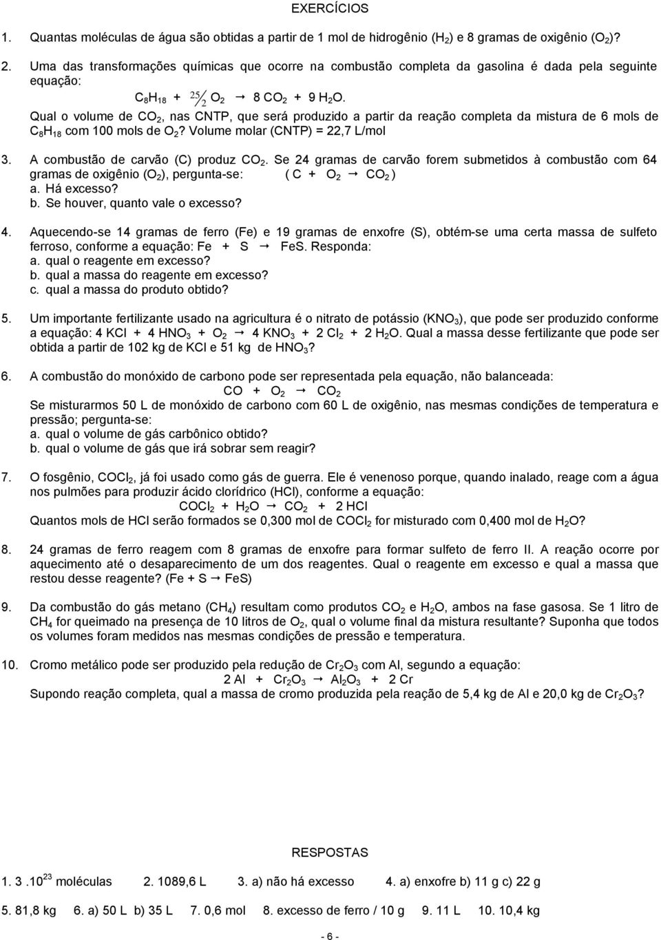 Qual o volume de CO 2, nas CNTP, que será produzido a partir da reação completa da mistura de 6 mols de C 8 H 18 com 100 mols de O 2? Volume molar (CNTP) = 22,7 L/mol 3.