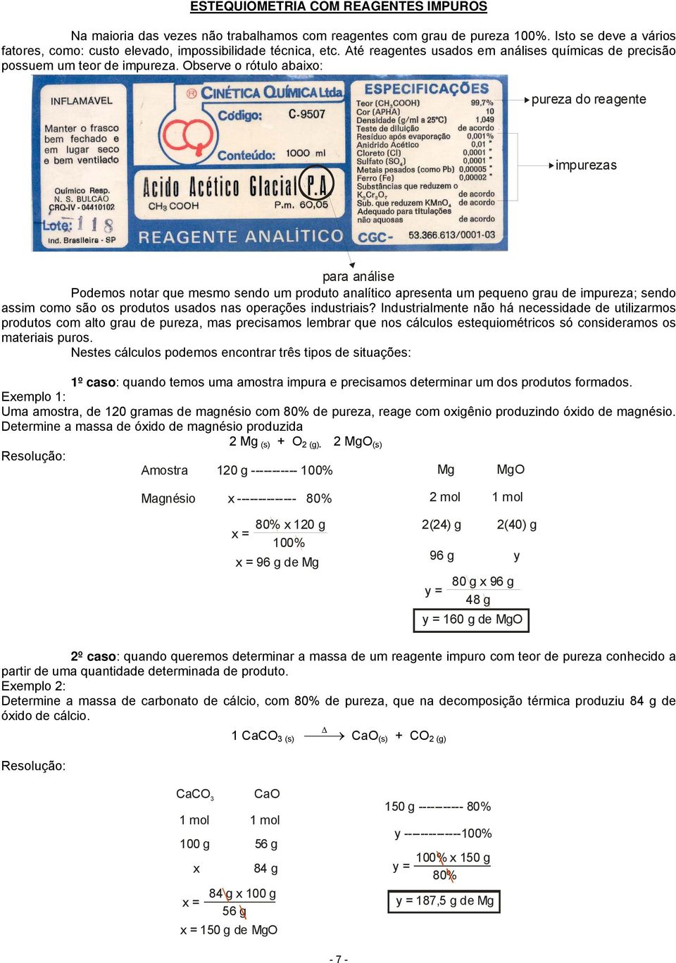 Observe o rótulo abaixo: pureza do reagente impurezas para análise Podemos notar que mesmo sendo um produto analítico apresenta um pequeno grau de impureza; sendo assim como são os produtos usados