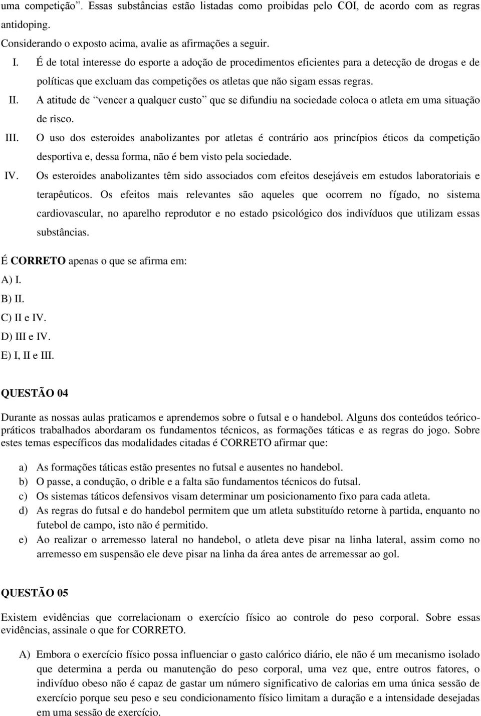 A atitude de vencer a qualquer custo que se difundiu na sociedade coloca o atleta em uma situação de risco. III.