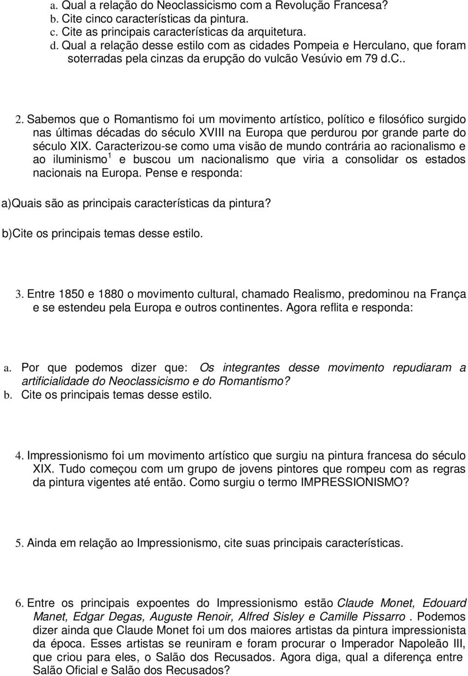 Caracterizou-se como uma visão de mundo contrária ao racionalismo e ao iluminismo 1 e buscou um nacionalismo que viria a consolidar os estados nacionais na Europa.