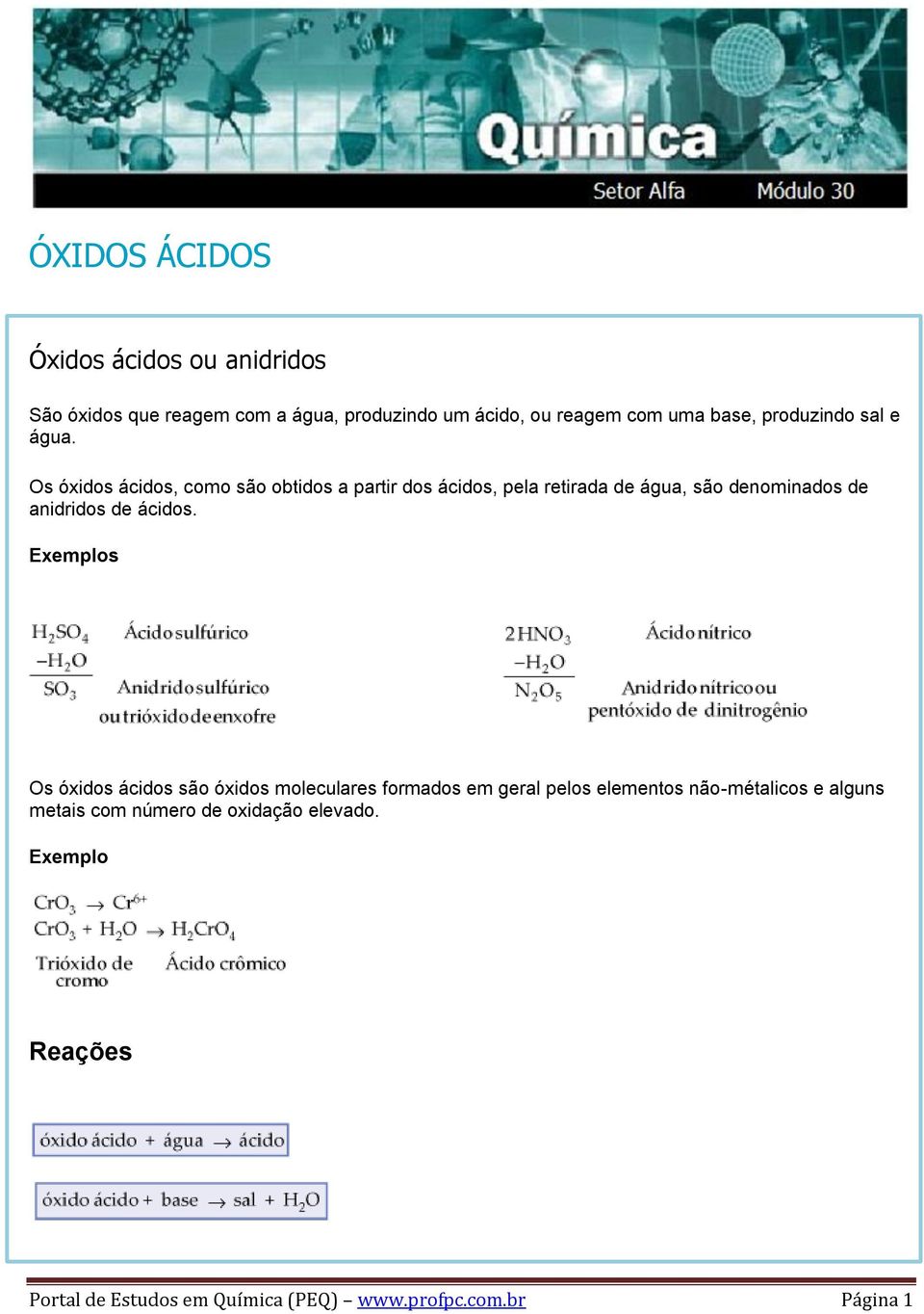 Os óxidos ácidos, como são obtidos a partir dos ácidos, pela retirada de água, são denominados de anidridos de ácidos.