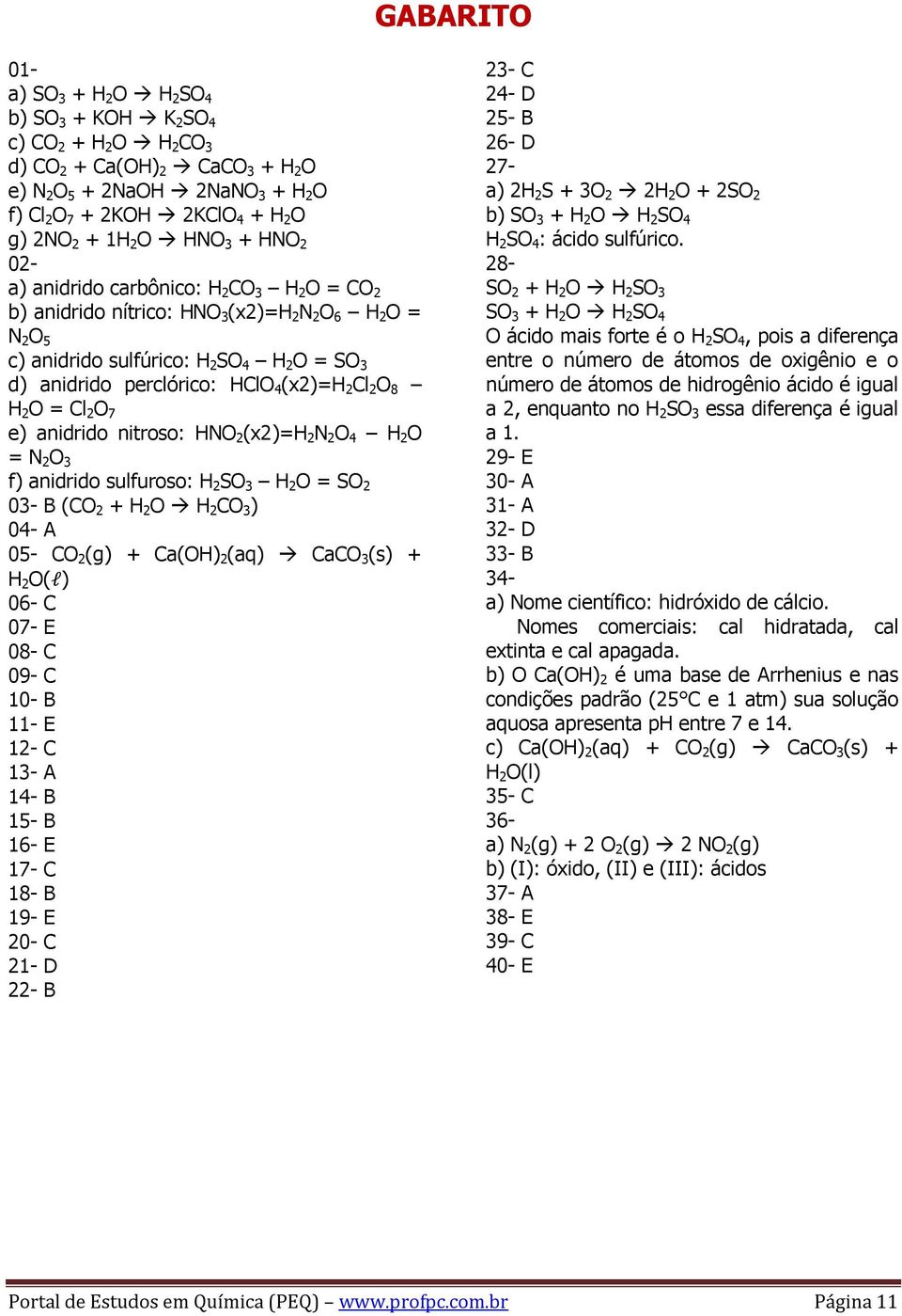 perclórico: HClO 4 (x2)=h 2 Cl 2 O 8 H 2 O = Cl 2 O 7 e) anidrido nitroso: HNO 2 (x2)=h 2 N 2 O 4 H 2 O = N 2 O 3 f) anidrido sulfuroso: H 2 SO 3 H 2 O = SO 2 03- B (CO 2 + H 2 O H 2 CO 3 ) 04- A 05-