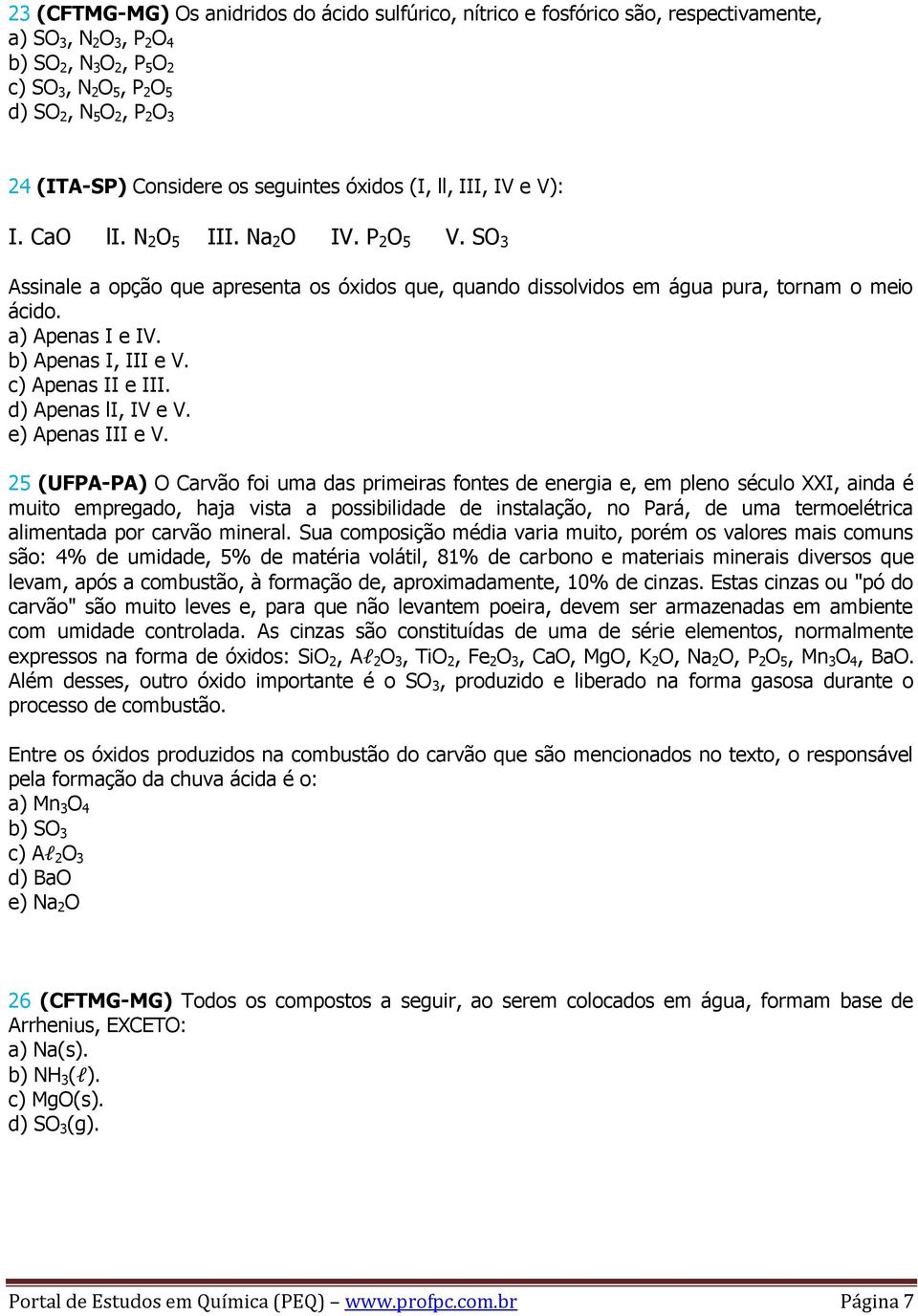 SO 3 Assinale a opção que apresenta os óxidos que, quando dissolvidos em água pura, tornam o meio ácido. a) Apenas I e IV. b) Apenas I, III e V. c) Apenas II e III. d) Apenas li, IV e V.