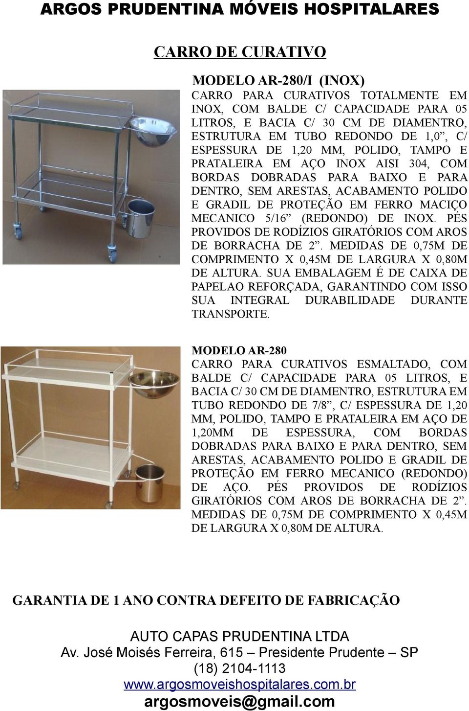 DE INOX. PÉS PROVIDOS DE RODÍZIOS GIRATÓRIOS COM AROS DE BORRACHA DE 2. MEDIDAS DE 0,75M DE COMPRIMENTO X 0,45M DE LARGURA X 0,80M DE ALTURA.