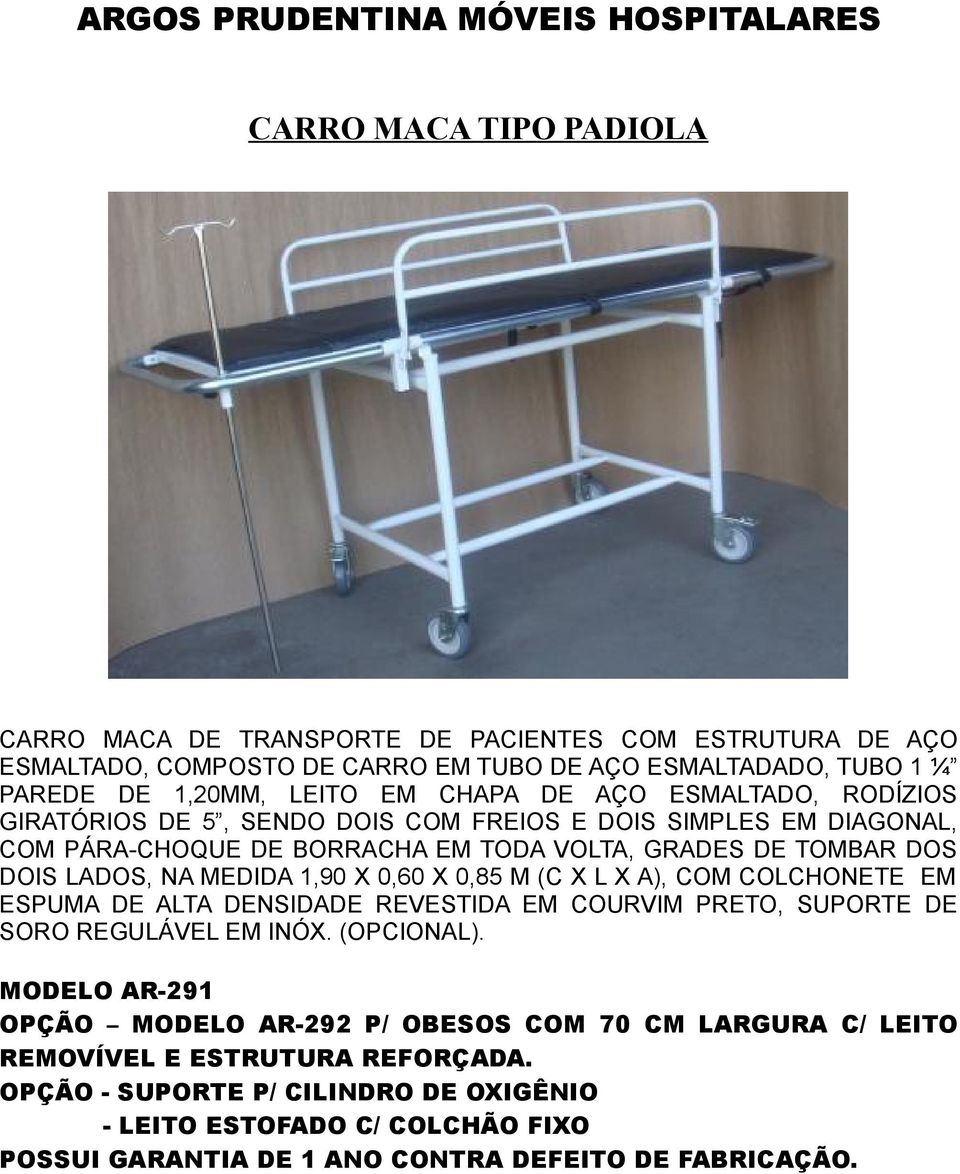 0,60 X 0,85 M (C X L X A), COM COLCHONETE EM ESPUMA DE ALTA DENSIDADE REVESTIDA EM COURVIM PRETO, SUPORTE DE SORO REGULÁVEL EM INÓX. (OPCIONAL).