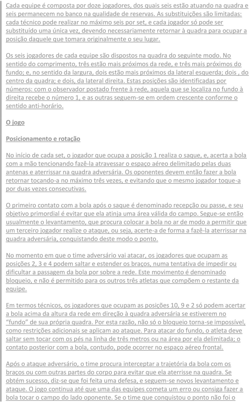 posição daquele que tomara originalmente o seu lugar. Os seis jogadores de cada equipe são dispostos na quadra do seguinte modo.