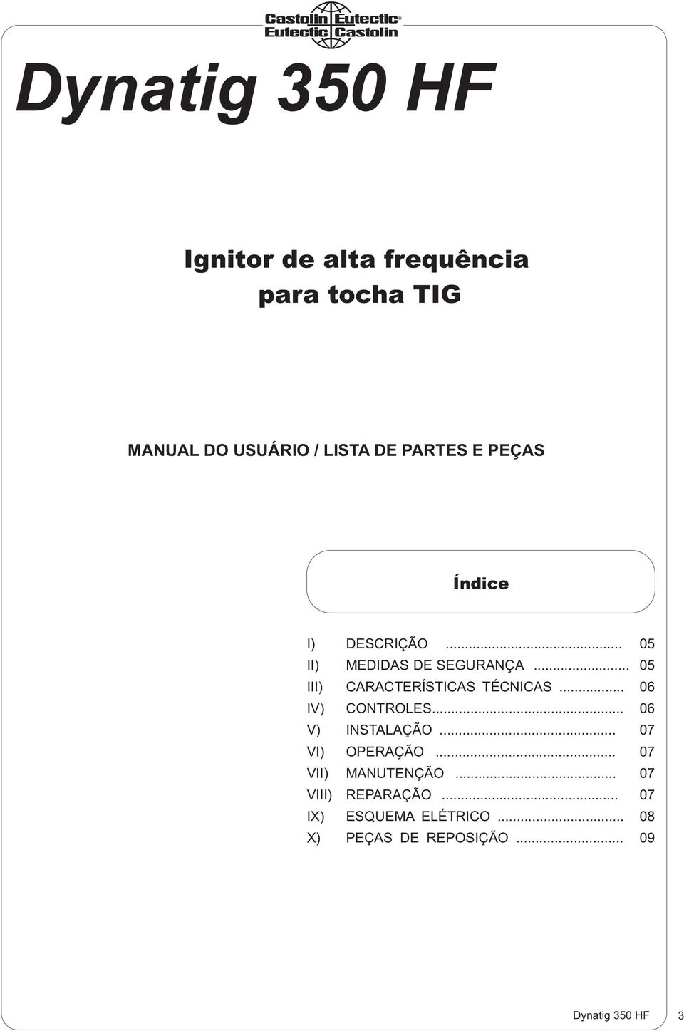 .. 05 III) CARACTERÍSTICAS TÉCNICAS... 06 IV) CONTROLES... 06 V) INSTALAÇÃO.