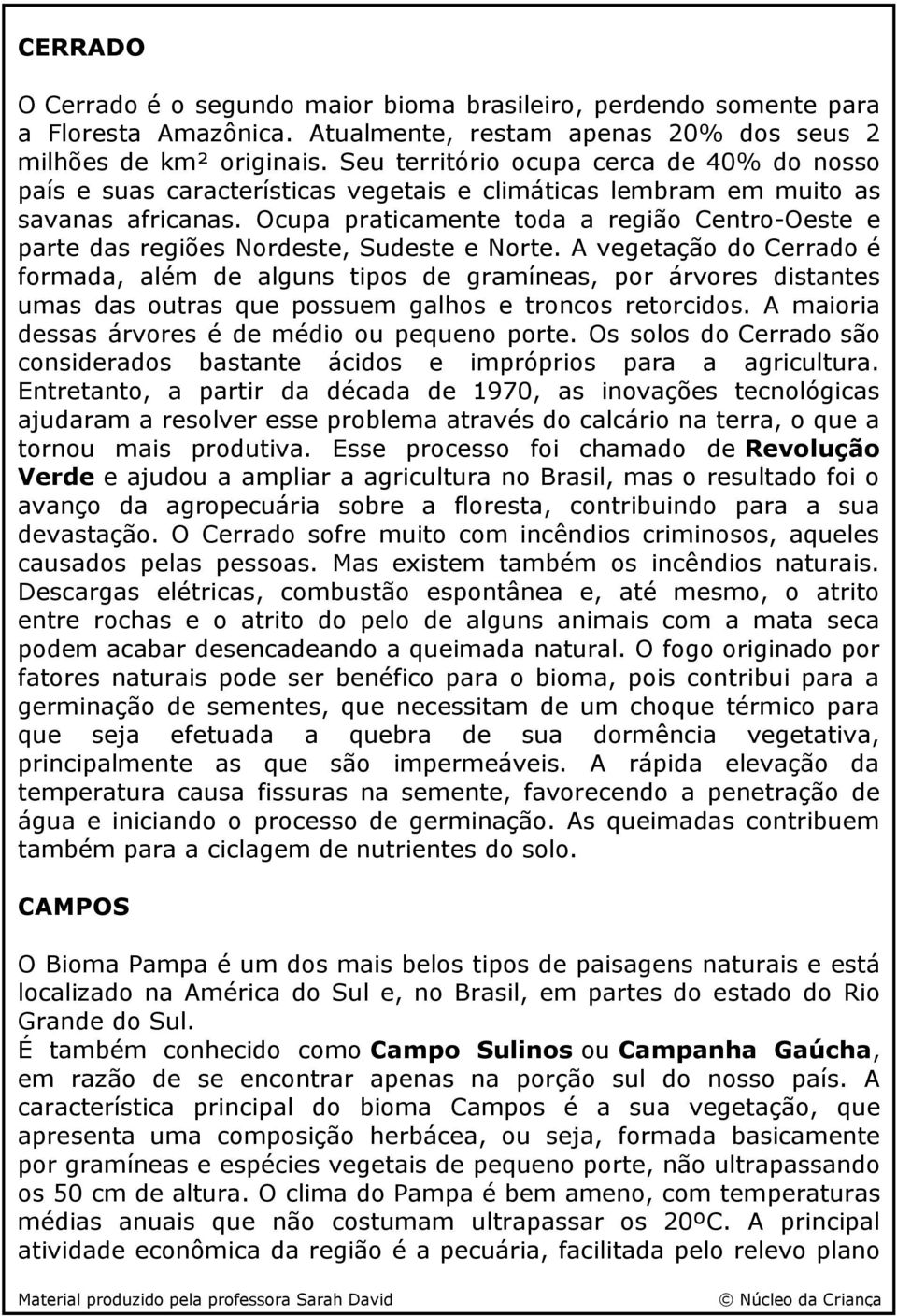 Ocupa praticamente toda a região Centro-Oeste e parte das regiões Nordeste, Sudeste e Norte.