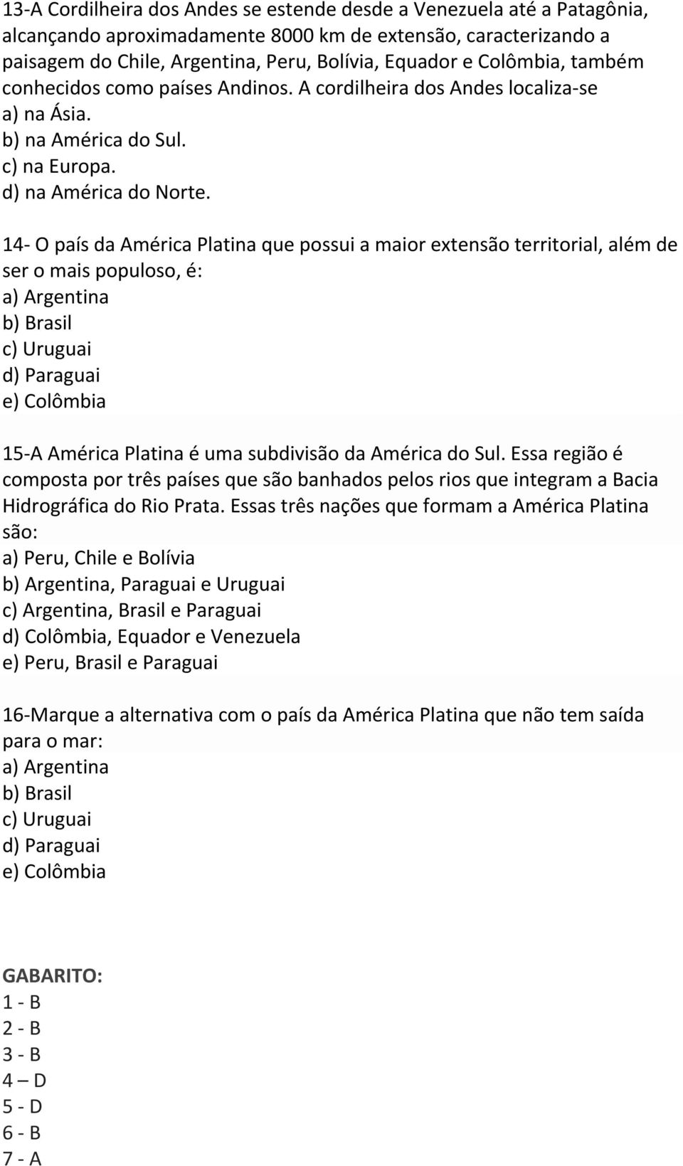 14 O país da América Platina que possui a maior extensão territorial, além de ser o mais populoso, é: a) Argentina b) Brasil c) Uruguai d) Paraguai e) Colômbia 15 A América Platina é uma subdivisão