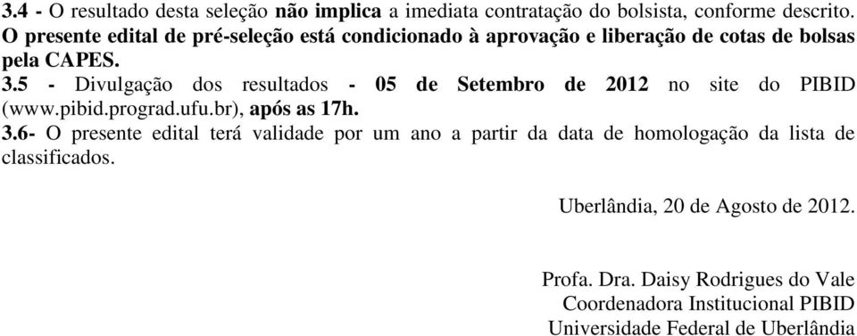 5 Divulgação dos resultados 05 de Setembro de 2012 no site do PIBID (www.pibid.prograd.ufu.br), após as 17h. 3.