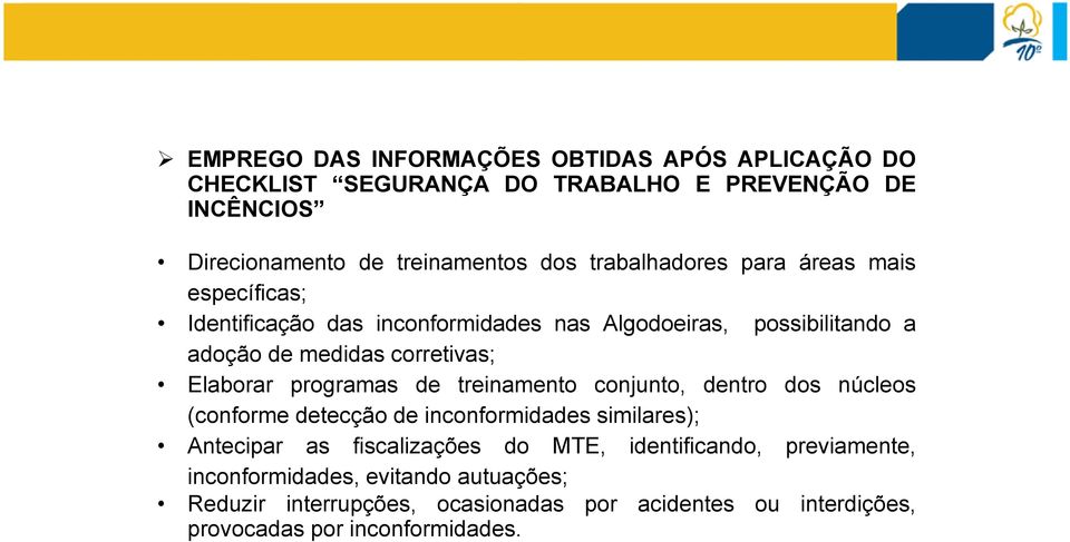 Elaborar programas de treinamento conjunto, dentro dos núcleos (conforme detecção de inconformidades similares); Antecipar as fiscalizações do MTE,