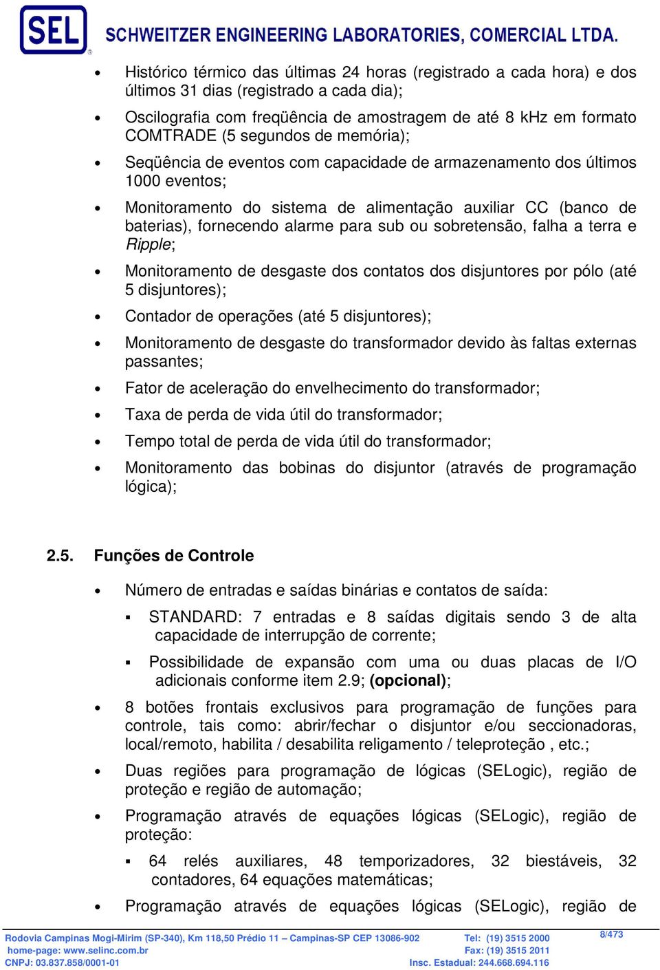 sobretensão, falha a terra e Ripple; Monitoramento de desgaste dos contatos dos disjuntores por pólo (até 5 disjuntores); Contador de operações (até 5 disjuntores); Monitoramento de desgaste do