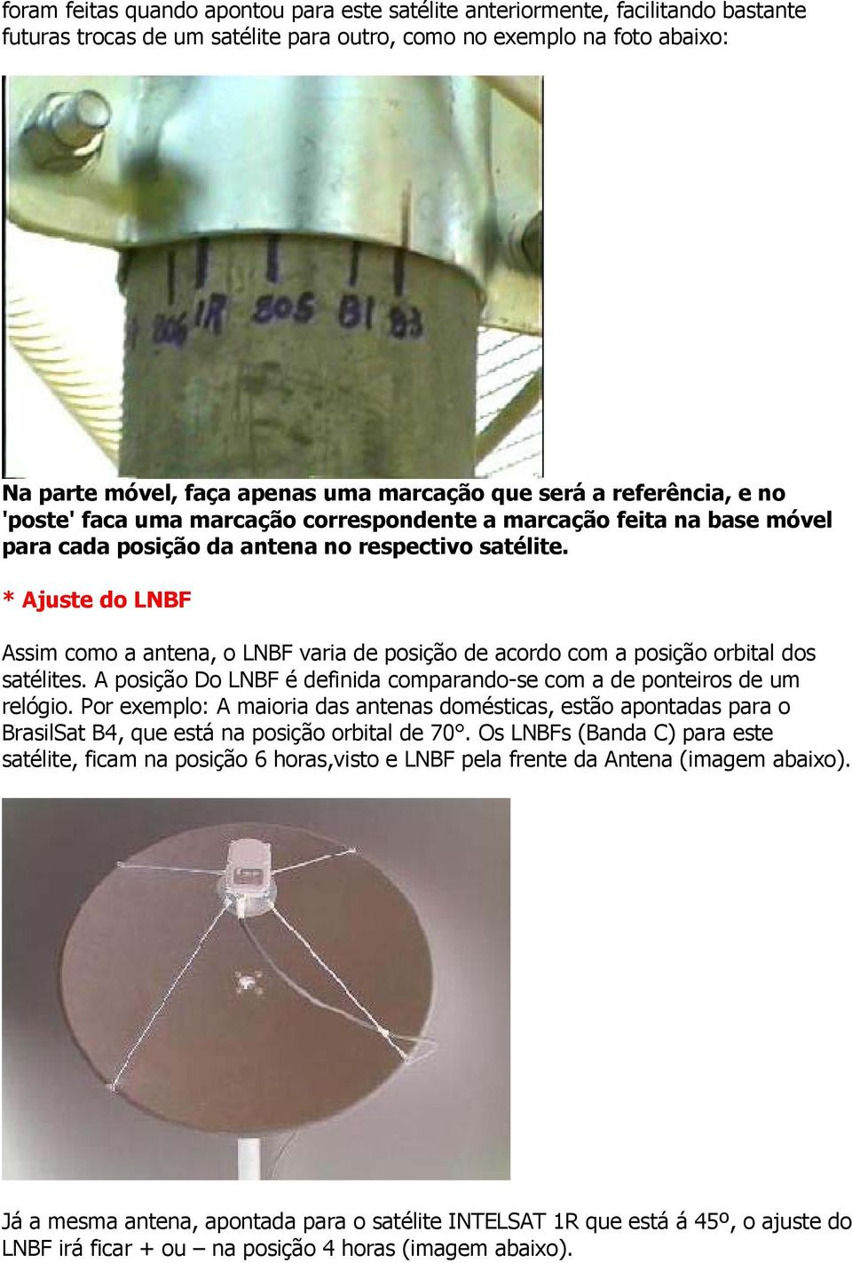 * Ajuste do LNBF Assim como a antena, o LNBF varia de posição de acordo com a posição orbital dos satélites. A posição Do LNBF é definida comparando-se com a de ponteiros de um relógio.