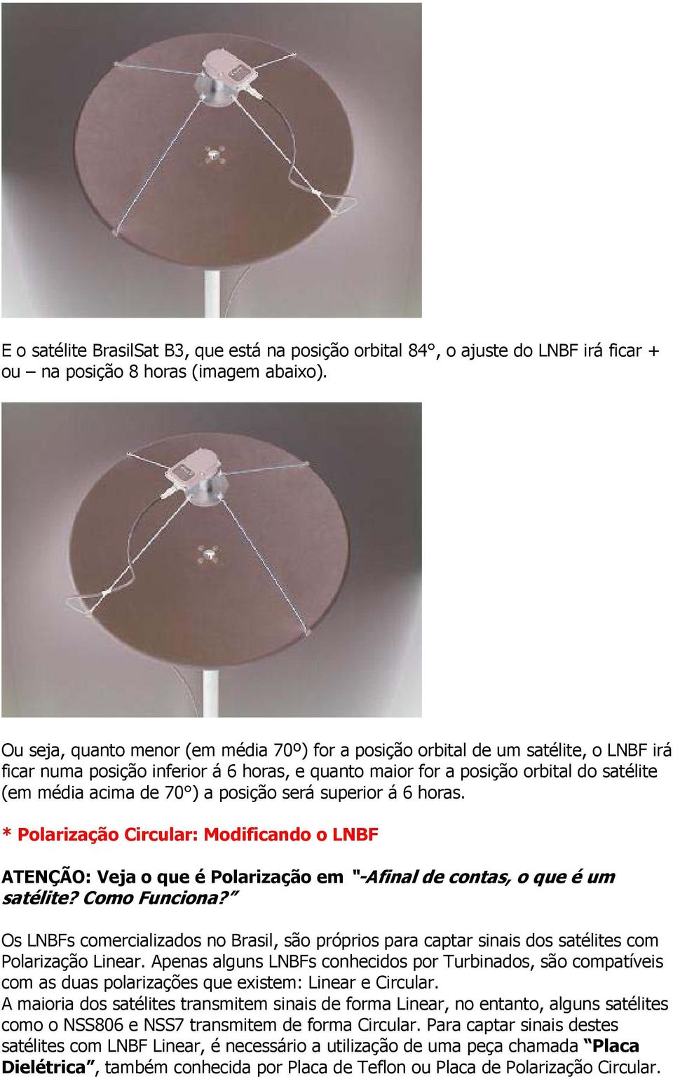 posição será superior á 6 horas. * Polarização Circular: Modificando o LNBF ATENÇÃO: Veja o que é Polarização em -Afinal de contas, o que é um satélite? Como Funciona?