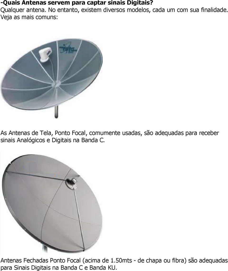 Veja as mais comuns: As Antenas de Tela, Ponto Focal, comumente usadas, são adequadas para receber