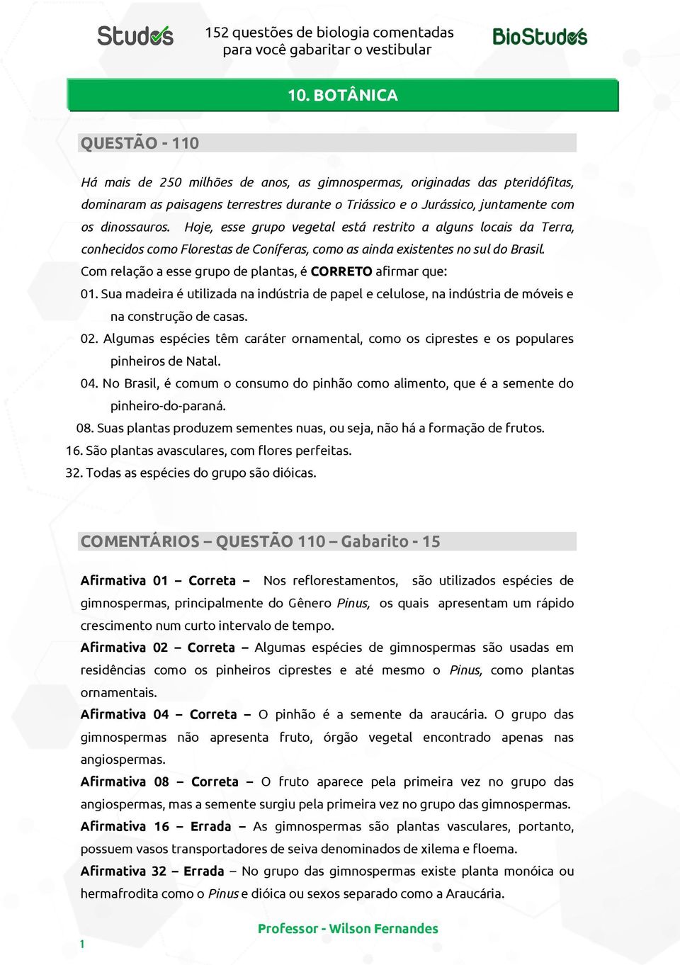 Com relação a esse grupo de plantas, é CORRETO afirmar que: 01. Sua madeira é utilizada na indústria de papel e celulose, na indústria de móveis e na construção de casas. 02.