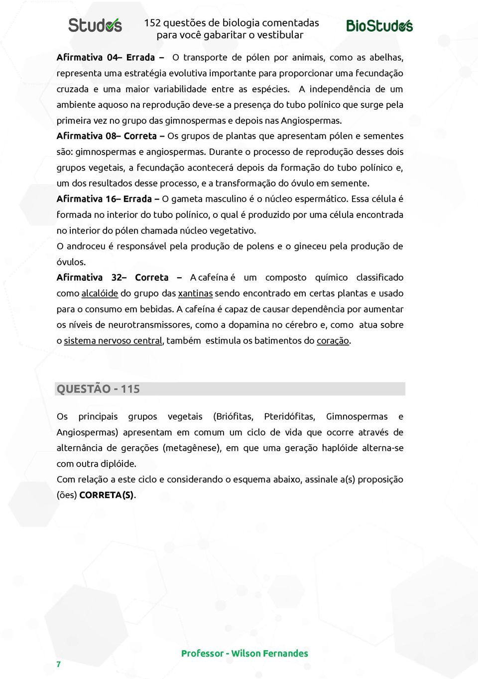 Afirmativa 08 Correta Os grupos de plantas que apresentam pólen e sementes são: gimnospermas e angiospermas.