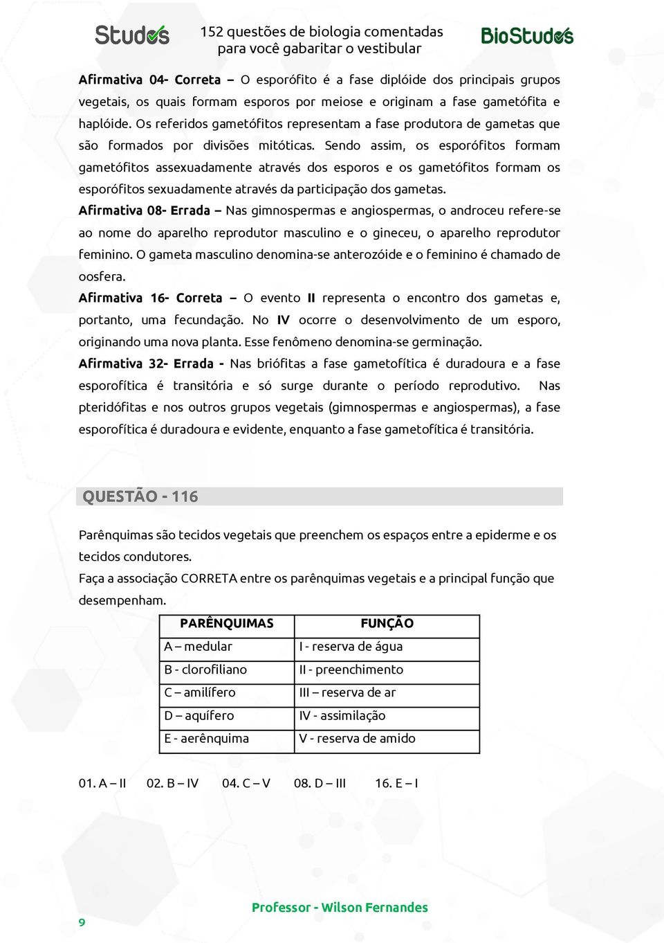 Sendo assim, os esporófitos formam gametófitos assexuadamente através dos esporos e os gametófitos formam os esporófitos sexuadamente através da participação dos gametas.