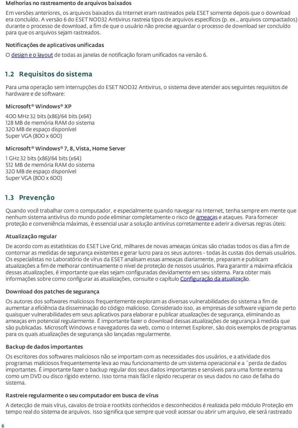 , arquivos compactados) durante o processo de download, a fim de que o usuário não precise aguardar o processo de download ser concluído para que os arquivos sejam rastreados.