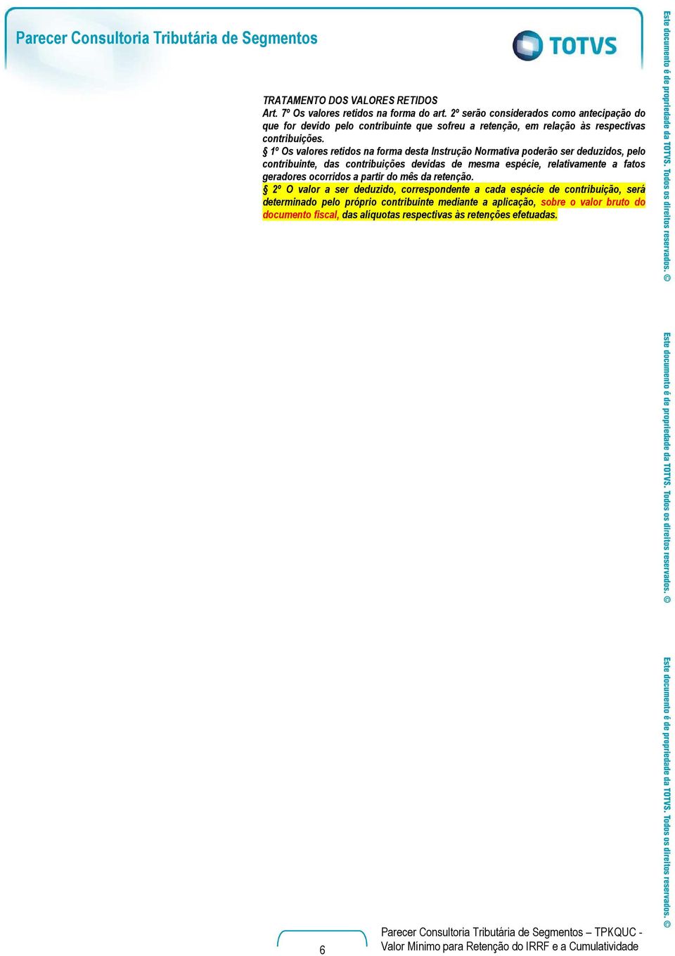 1º Os valores retidos na forma desta Instrução Normativa poderão ser deduzidos, pelo contribuinte, das contribuições devidas de mesma espécie, relativamente a fatos