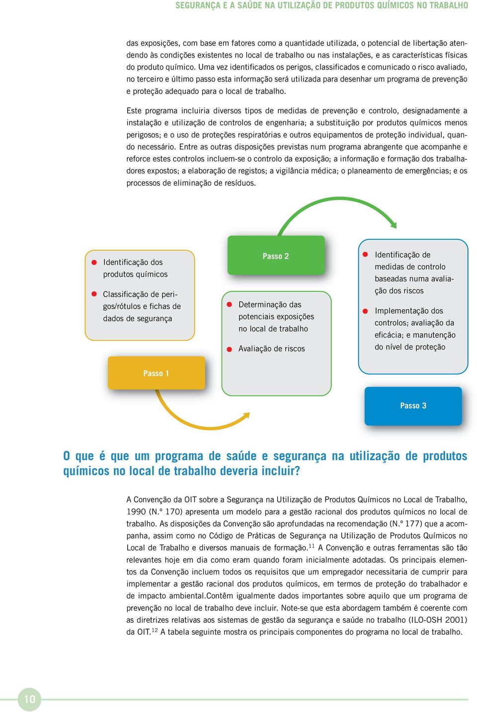 Uma vez identificados os perigos, classificados e comunicado o risco avaliado, no terceiro e último passo esta informação será utilizada para desenhar um programa de prevenção e proteção adequado