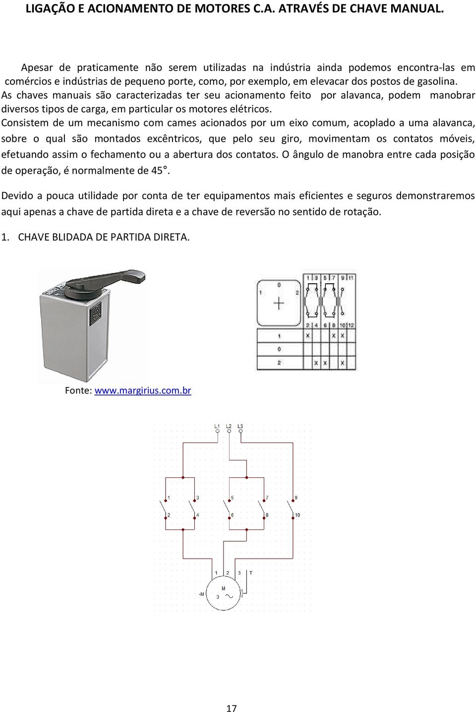 As chaves manuais são caracterizadas ter seu acionamento feito por alavanca, podem manobrar diversos tipos de carga, em particular os motores elétricos.