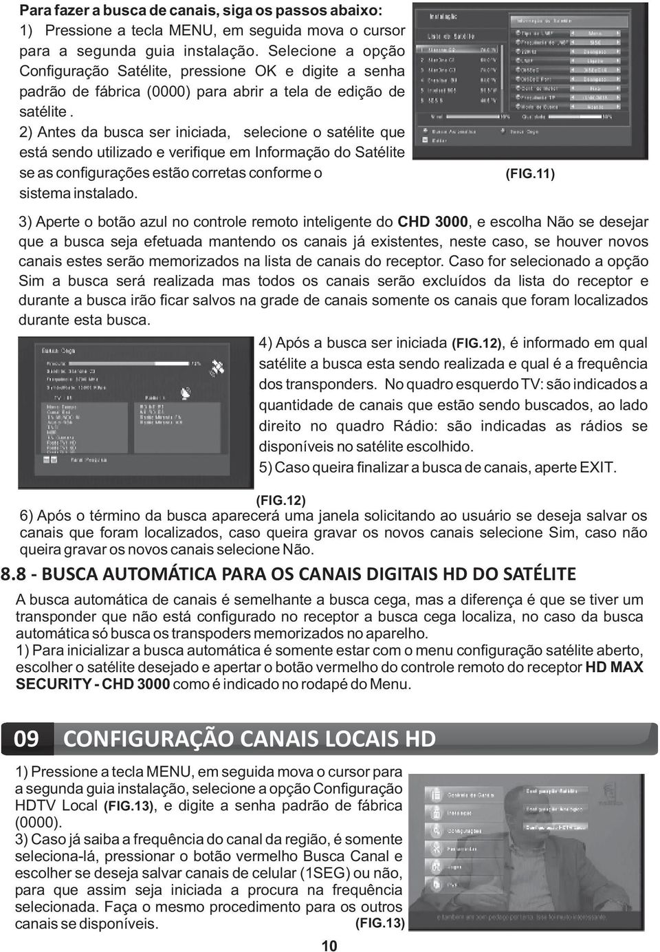 2) Antes da busca ser iniciada, selecione o satélite que está sendo utilizado e verifique em Informação do Satélite se as configurações estão corretas conforme o sistema instalado. (FIG.