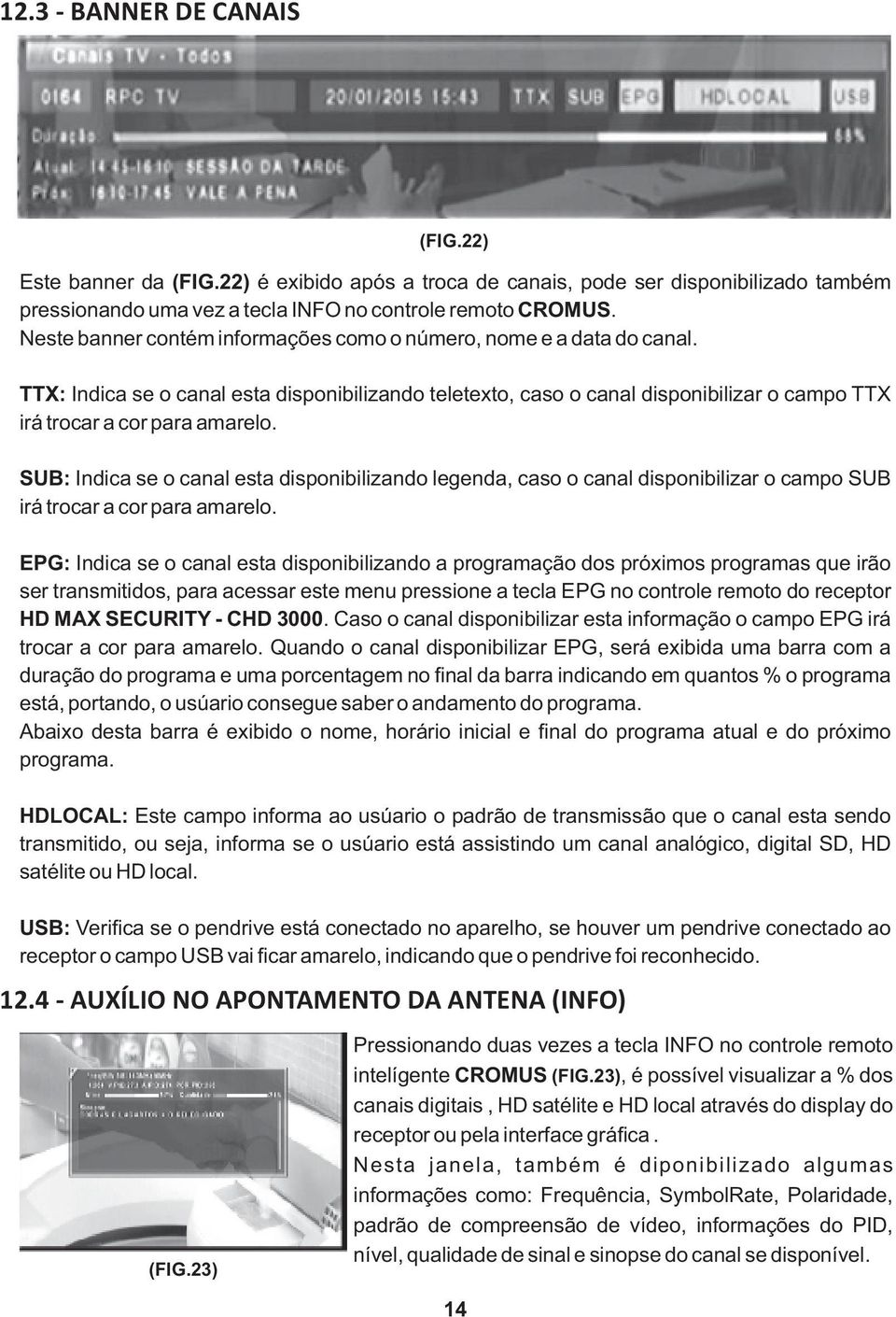 SUB: Indica se o canal esta disponibilizando legenda, caso o canal disponibilizar o campo SUB irá trocar a cor para amarelo.