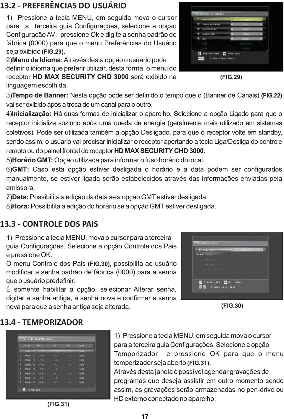 2)Menu de Idioma: Através desta opção o usúario pode definir o idioma que preferir utilizar, desta forma, o menu do receptor HD MAX SECURITY CHD 3000 será exibido na linguagem escolhida.