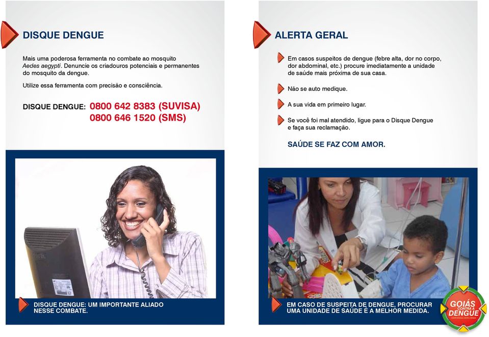 DISQUE DENGUE: 0800 642 8383 (SUVISA) 0800 646 1520 (SMS) Em casos suspeitos de dengue (febre alta, dor no corpo, dor abdominal, etc.