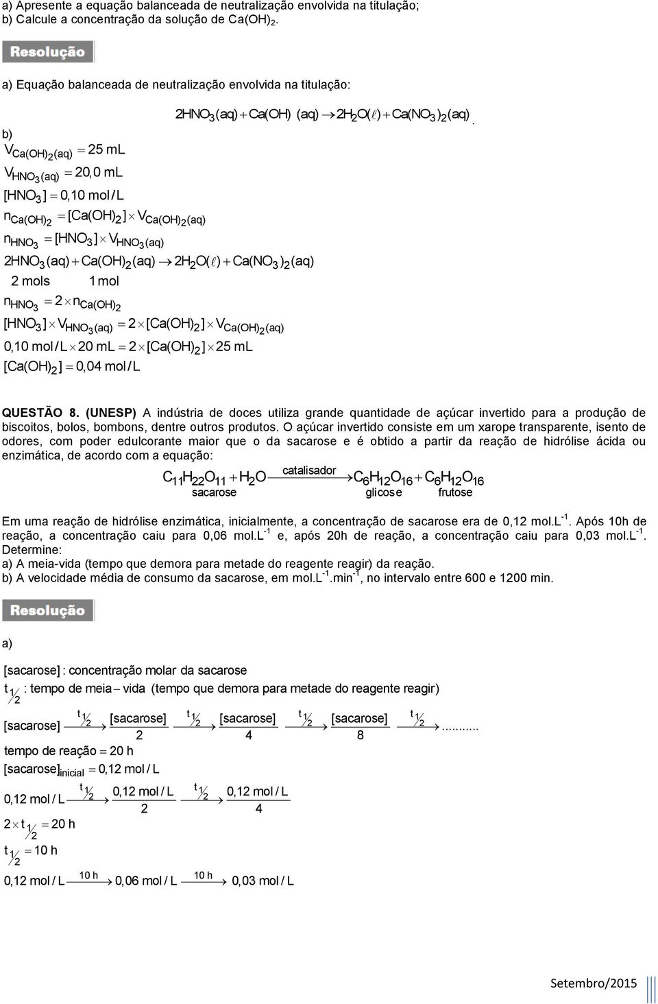 Ca(NO ) (aq) 3 3 mols 1mol n n NO3 Ca(O) [NO ] V [Ca(O) ] V 3 NO 3(aq) Ca(O) (aq) 0,10 mol/l 0 ml [Ca(O) ] 5 ml [Ca(O) ] 0,04 mol/l NO 3(aq) Ca(O) (aq) O( ) Ca(NO 3) (aq). QUESTÃO 8.