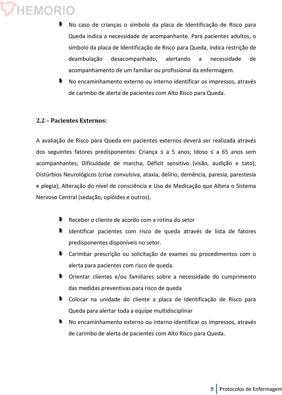 profissional da enfermagem. No encaminhamento externo ou interno identificar os impressos, através de carimbo de alerta de pacientes com Alto Risco para Queda. 2.