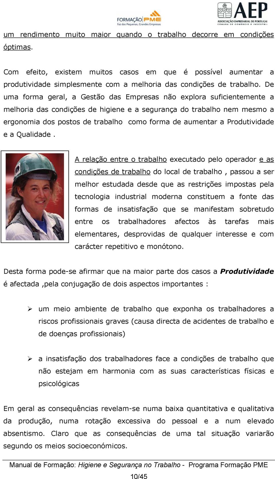 De uma forma geral, a Gestão das Empresas não explora suficientemente a melhoria das condições de higiene e a segurança do trabalho nem mesmo a ergonomia dos postos de trabalho como forma de aumentar