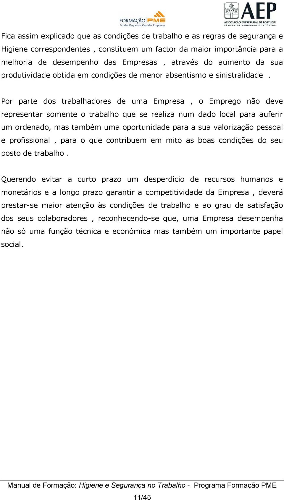 Por parte dos trabalhadores de uma Empresa, o Emprego não deve representar somente o trabalho que se realiza num dado local para auferir um ordenado, mas também uma oportunidade para a sua