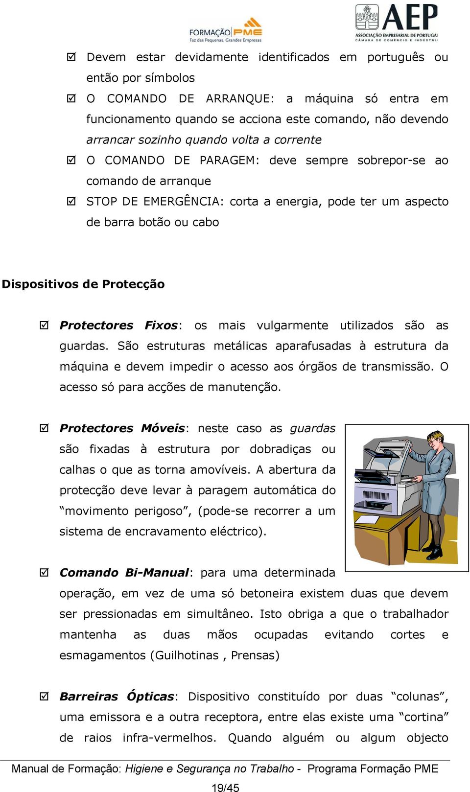 Protectores Fixos: os mais vulgarmente utilizados são as guardas. São estruturas metálicas aparafusadas à estrutura da máquina e devem impedir o acesso aos órgãos de transmissão.