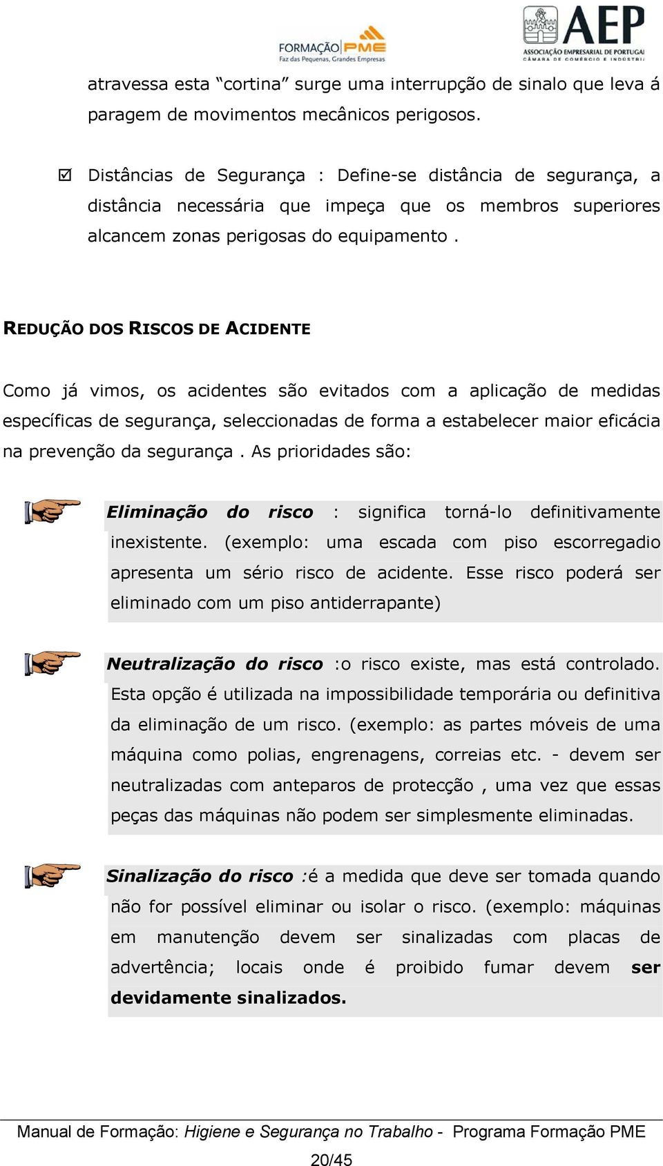 REDUÇÃO DOS RISCOS DE ACIDENTE Como já vimos, os acidentes são evitados com a aplicação de medidas específicas de segurança, seleccionadas de forma a estabelecer maior eficácia na prevenção da