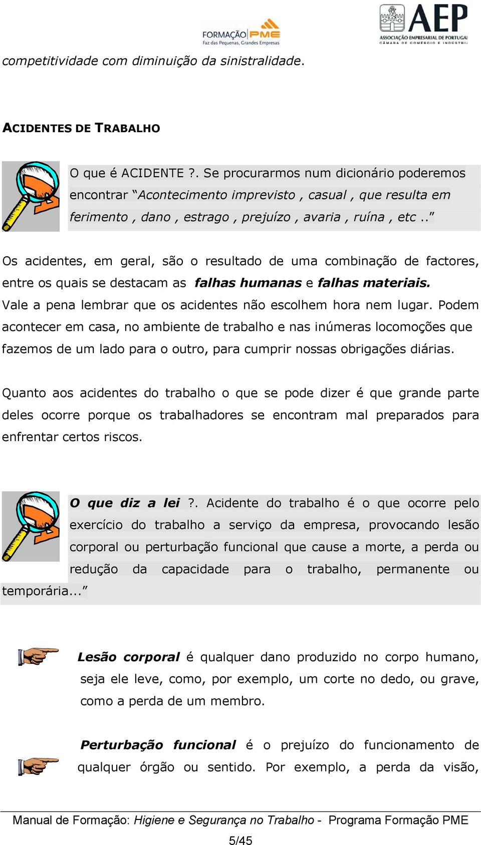 . Os acidentes, em geral, são o resultado de uma combinação de factores, entre os quais se destacam as falhas humanas e falhas materiais.