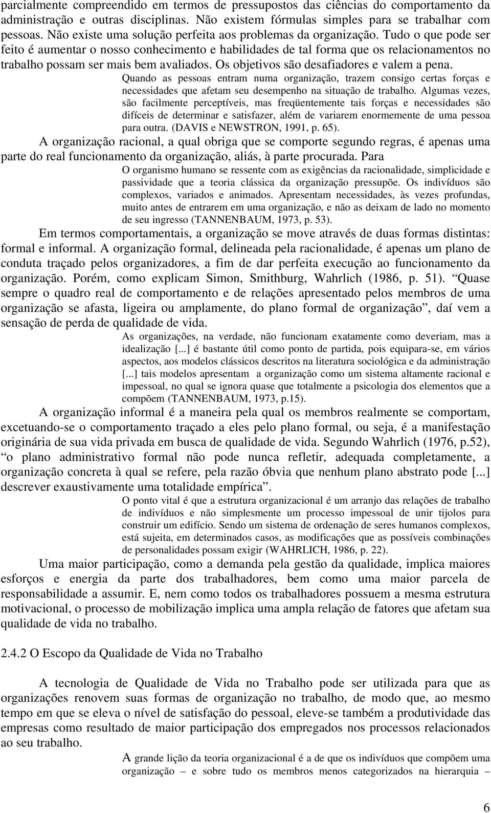 Tudo o que pode ser feito é aumentar o nosso conhecimento e habilidades de tal forma que os relacionamentos no trabalho possam ser mais bem avaliados. Os objetivos são desafiadores e valem a pena.