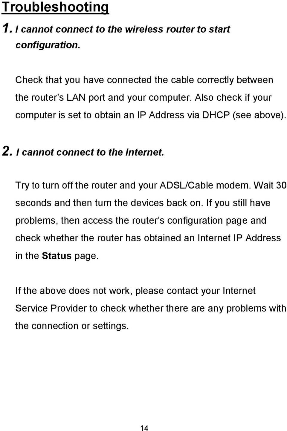 Also check if your computer is set to obtain an IP Address via DHCP (see above). 2. I cannot connect to the Internet. Try to turn off the router and your ADSL/Cable modem.