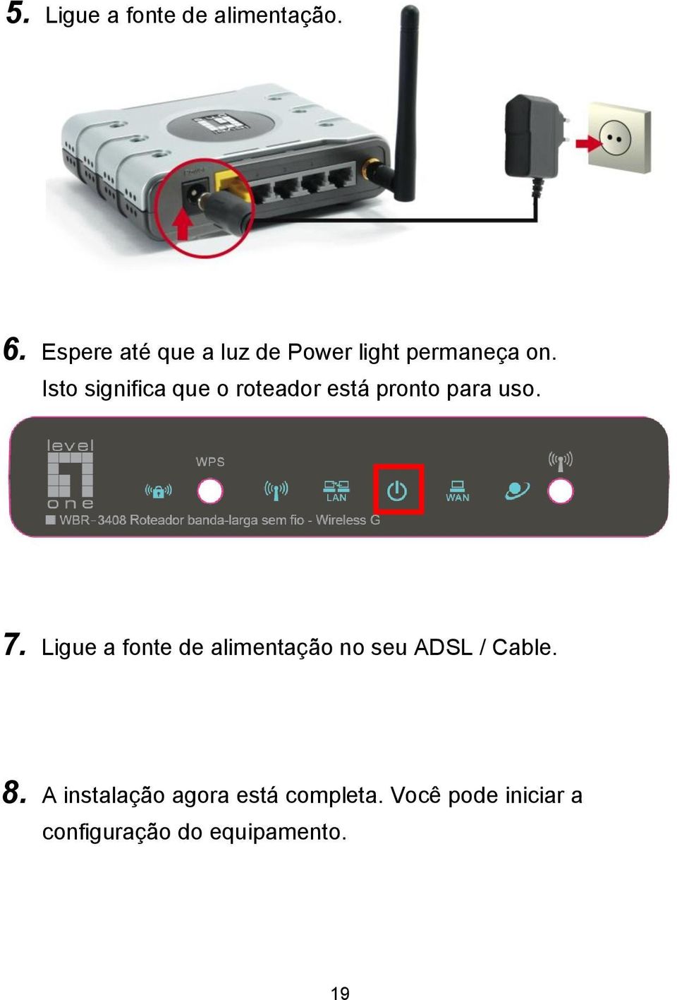 Isto significa que o roteador está pronto para uso. 7.