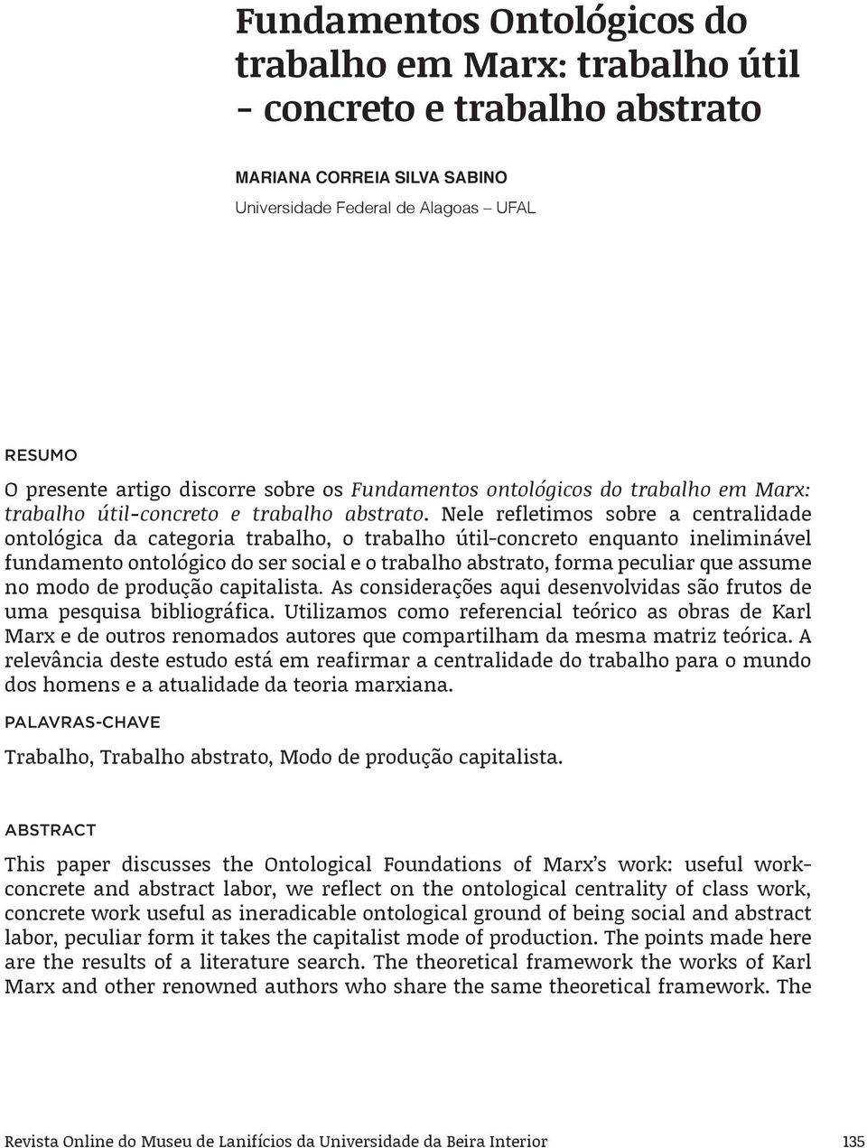 Nele refletimos sobre a centralidade ontológica da categoria trabalho, o trabalho útil-concreto enquanto ineliminável fundamento ontológico do ser social e o trabalho abstrato, forma peculiar que