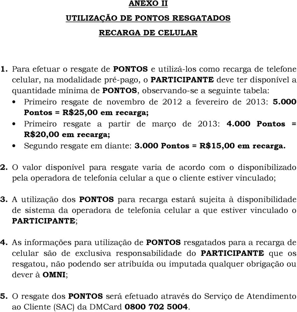 tabela: Primeiro resgate de novembro de 2012 a fevereiro de 2013: 5.000 Pontos = R$25,00 em recarga; Primeiro resgate a partir de março de 2013: 4.