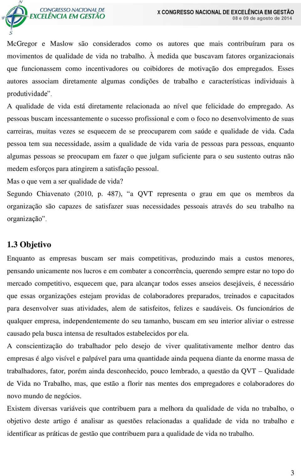 Esses autores associam diretamente algumas condições de trabalho e características individuais à produtividade. A qualidade de vida está diretamente relacionada ao nível que felicidade do empregado.