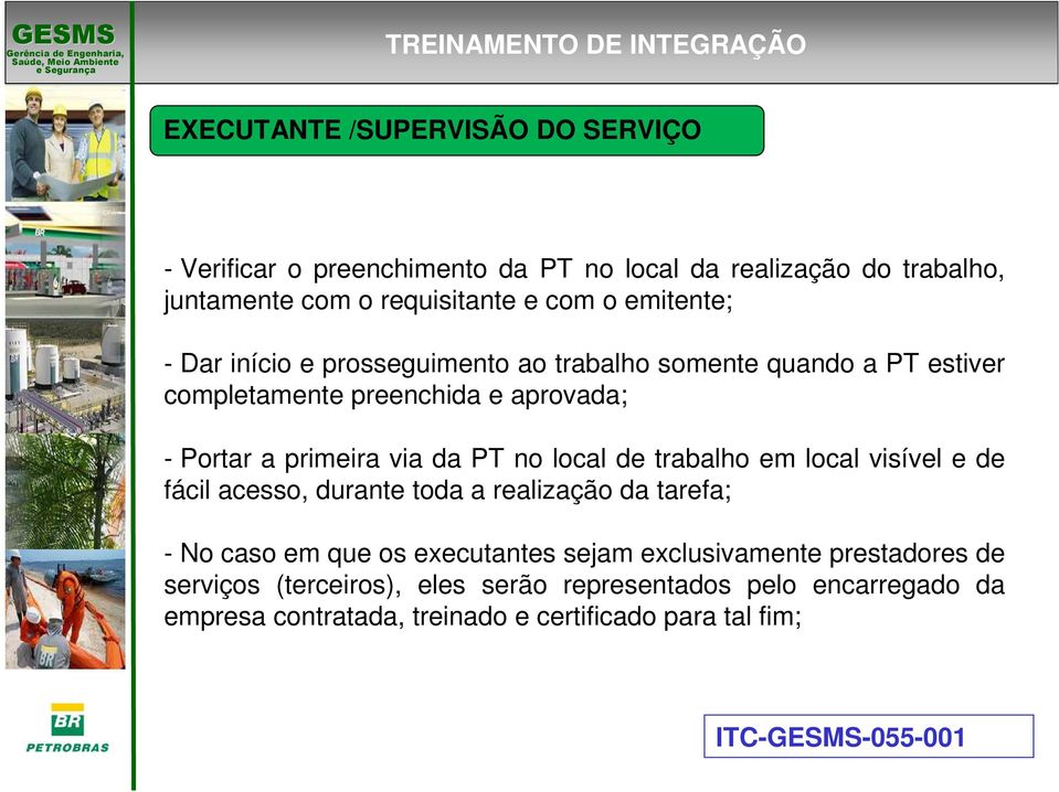 no local de trabalho em local visível e de fácil acesso, durante toda a realização da tarefa; - No caso em que os executantes sejam exclusivamente