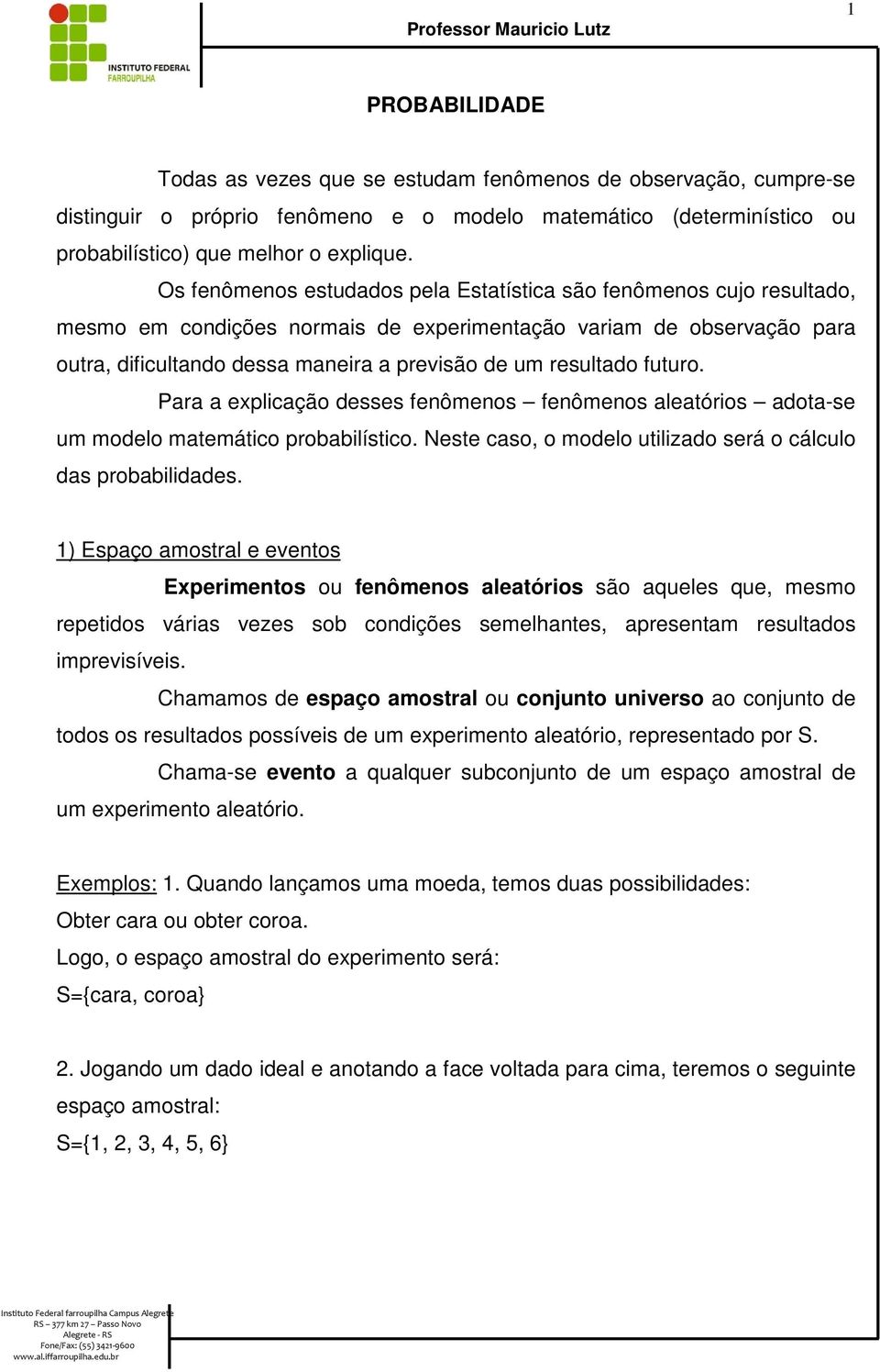 resultado futuro. Para a explicação desses fenômenos fenômenos aleatórios adota-se um modelo matemático probabilístico. Neste caso, o modelo utilizado será o cálculo das probabilidades.