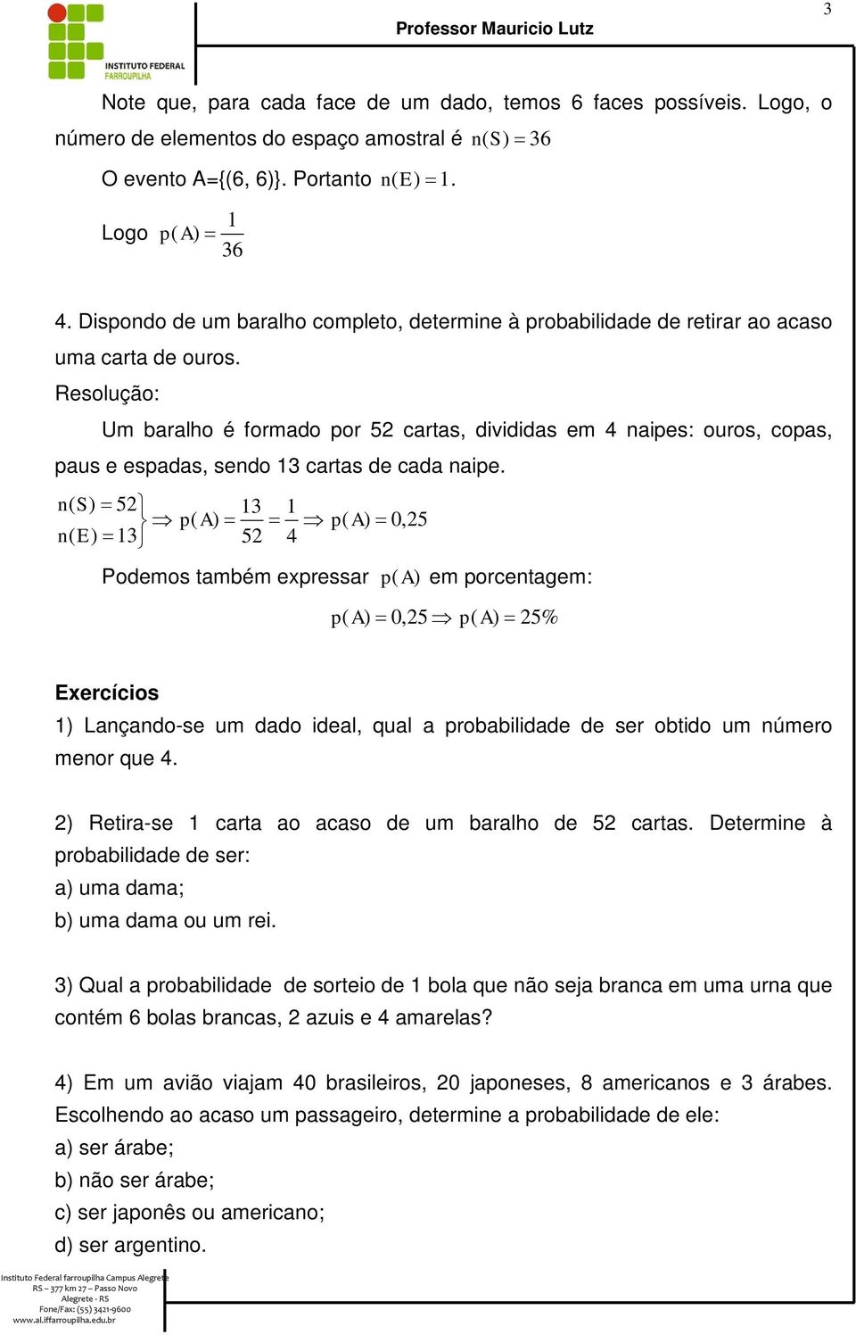 Resolução: Um baralho é formado por cartas, divididas em 4 naipes: ouros, copas, paus e espadas, sendo 3 cartas de cada naipe.