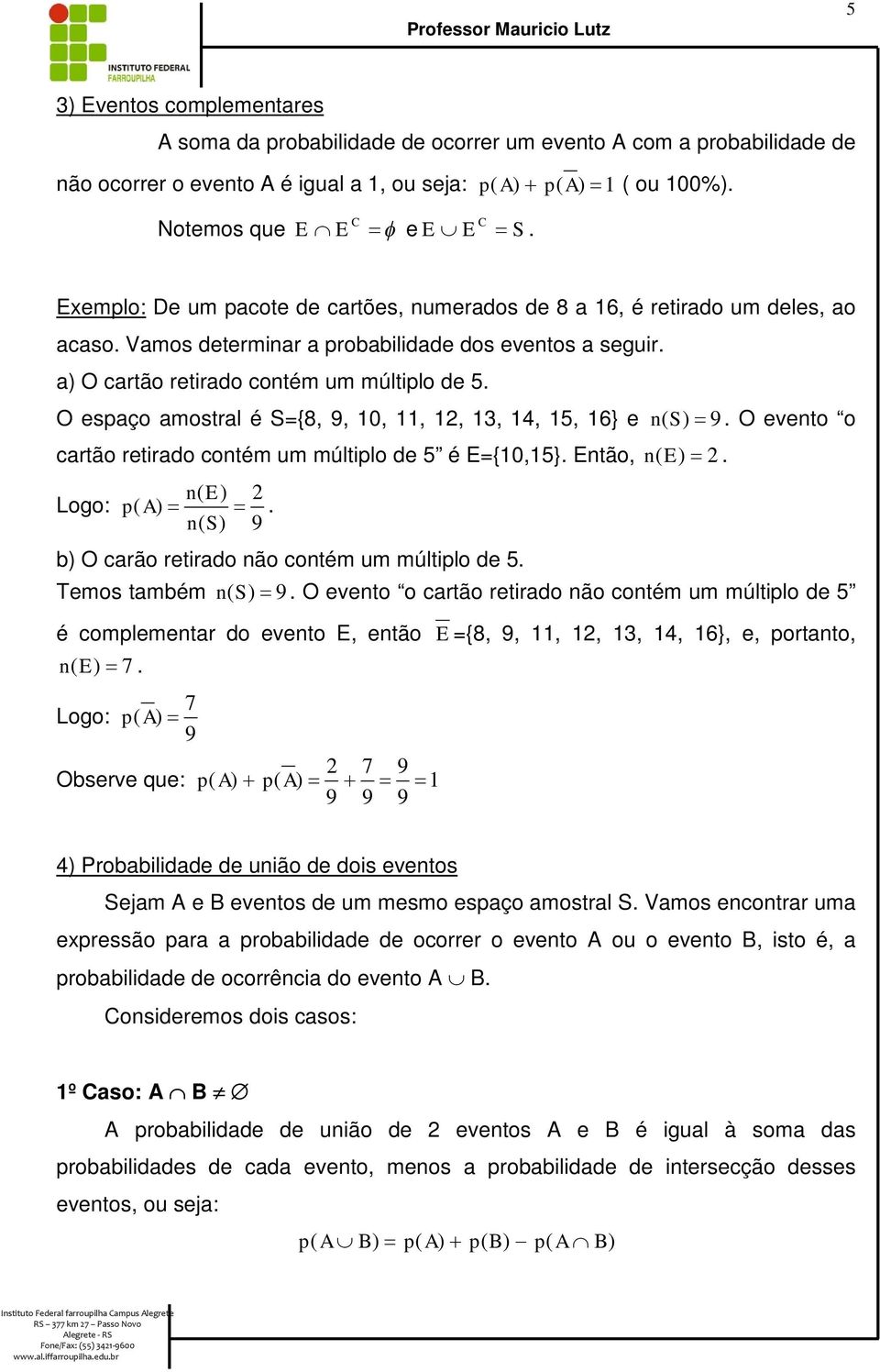 O espaço amostral é S{8, 9, 0,,, 3, 4,, 6} e n ( 9. O evento o cartão retirado contém um múltiplo de é E{0,}. Então, n (. Logo: p (. 9 b) O carão retirado não contém um múltiplo de.