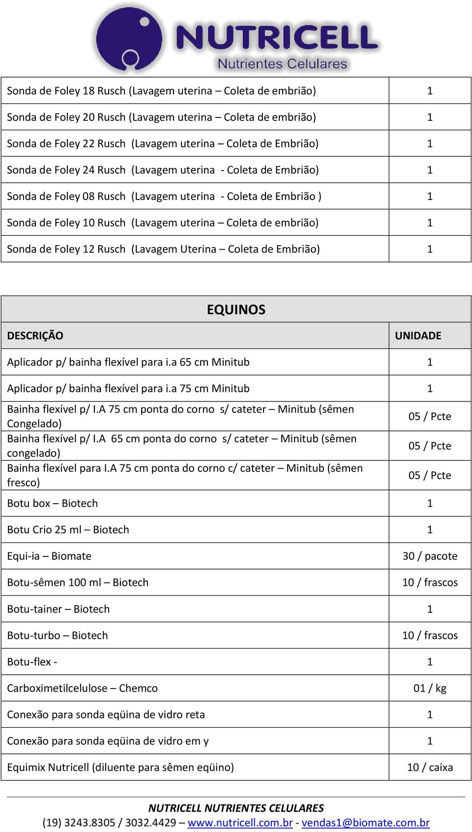 Rusch (Lavagem Uterina Coleta de Embrião) 1 EQUINOS DESCRIÇÃO UNIDADE Aplicador p/ bainha flexível para i.a 65 cm Minitub 1 Aplicador p/ bainha flexível para i.a 75 cm Minitub 1 Bainha flexível p/ I.